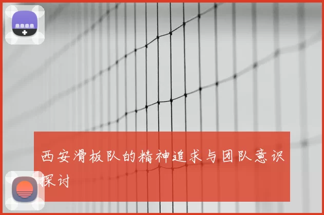 西安滑板队的精神追求与团队意识探讨