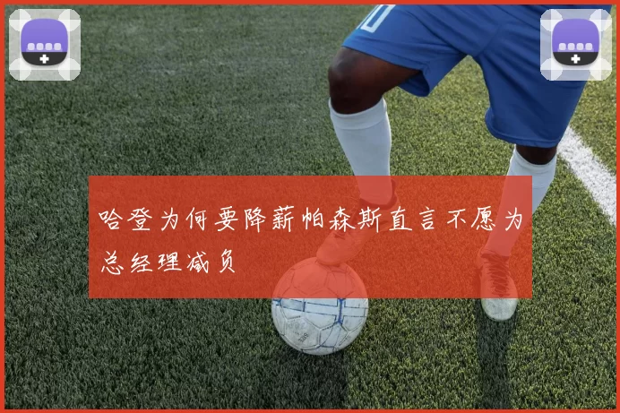 哈登为何要降薪帕森斯直言不愿为总经理减负