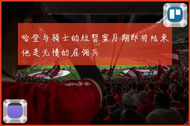 哈登与骑士的短暂蜜月期即将结束他是无情的雇佣兵