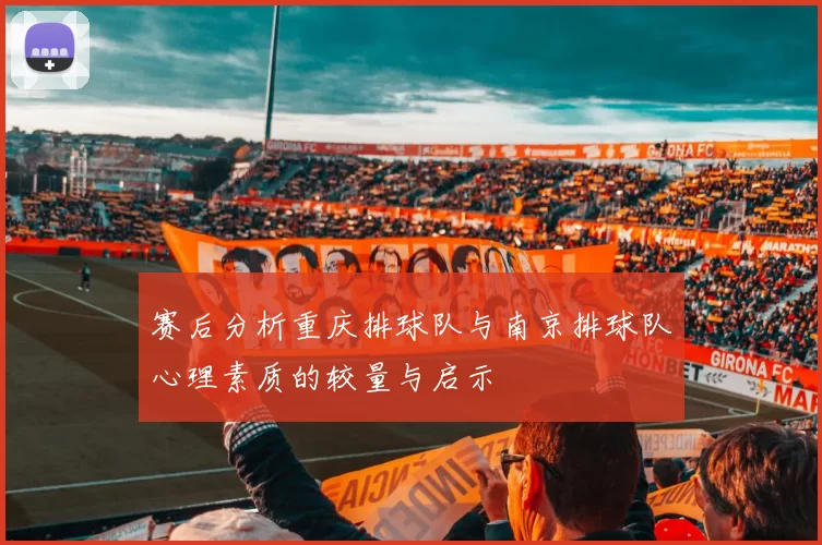 赛后分析重庆排球队与南京排球队心理素质的较量与启示
