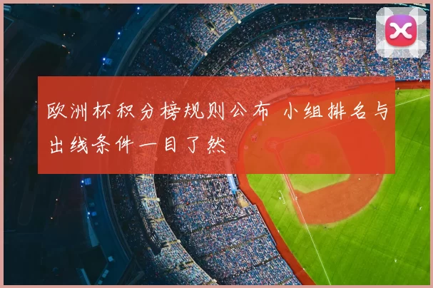 欧洲杯积分榜规则公布 小组排名与出线条件一目了然