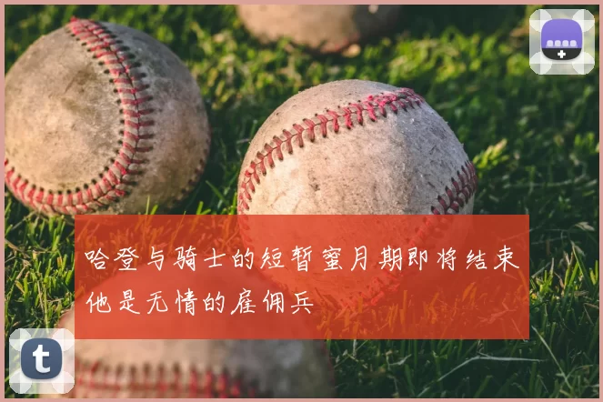 哈登与骑士的短暂蜜月期即将结束他是无情的雇佣兵