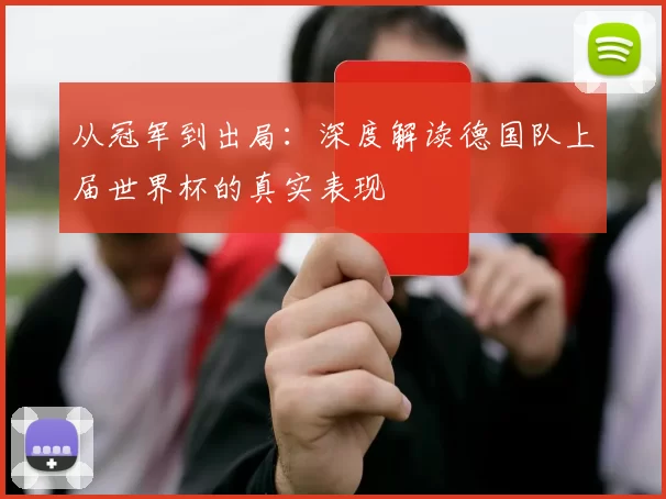 从冠军到出局:深度解读德国队上届世界杯的真实表现