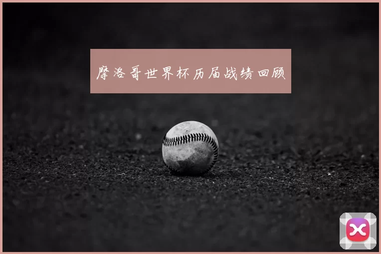 摩洛哥世界杯历届战绩回顾