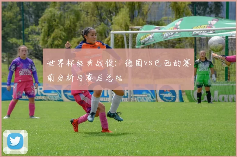 世界杯经典战役:德国vs巴西的赛前分析与赛后总结