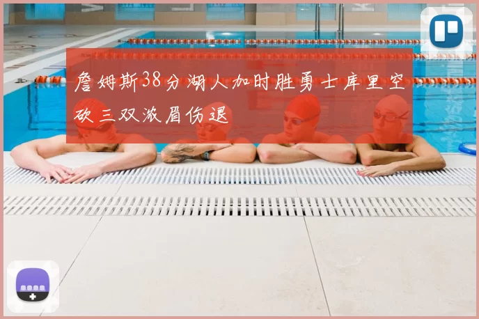 詹姆斯38分湖人加时胜勇士库里空砍三双浓眉伤退