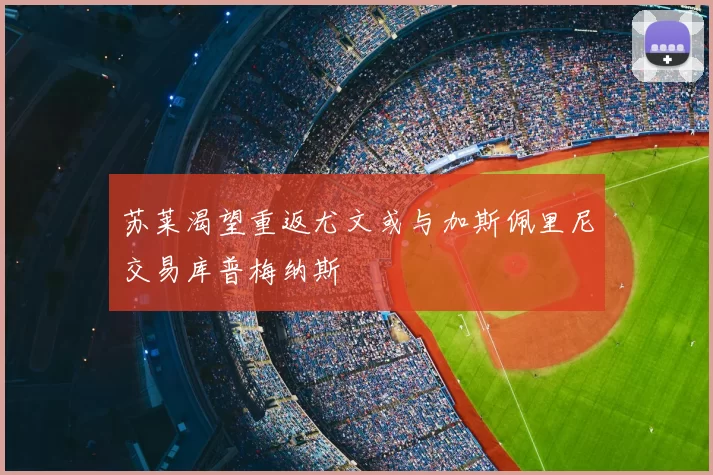 苏莱渴望重返尤文或与加斯佩里尼交易库普梅纳斯