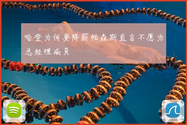 哈登为何要降薪帕森斯直言不愿为总经理减负