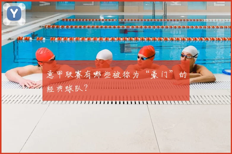 意甲联赛有哪些被称为“豪门”的经典球队?