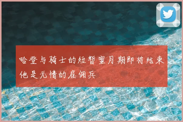 哈登与骑士的短暂蜜月期即将结束他是无情的雇佣兵