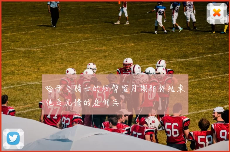 哈登与骑士的短暂蜜月期即将结束他是无情的雇佣兵
