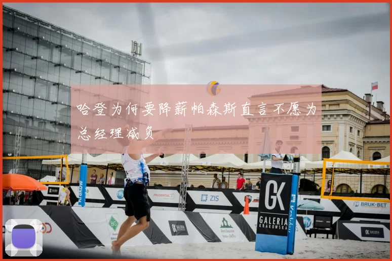 哈登为何要降薪帕森斯直言不愿为总经理减负