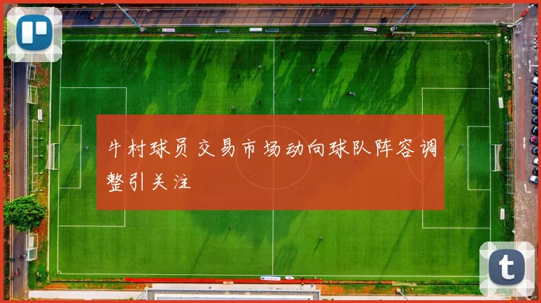 牛村球员交易市场动向球队阵容调整引关注