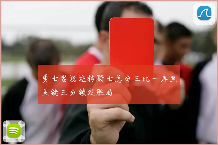 勇士客场逆转骑士总分三比一库里关键三分锁定胜局