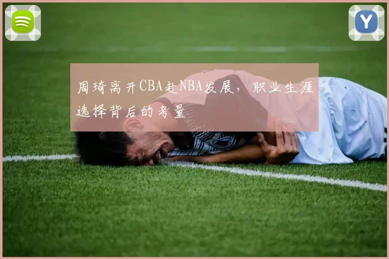 周琦离开CBA赴NBA发展，职业生涯选择背后的考量