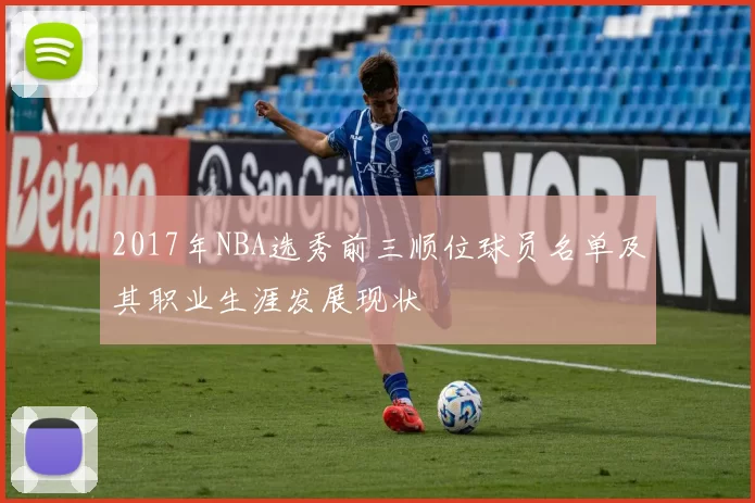2017年NBA选秀前三顺位球员名单及其职业生涯发展现状