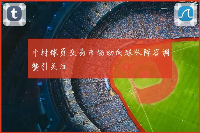 牛村球员交易市场动向球队阵容调整引关注