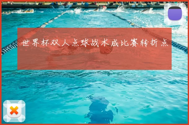世界杯双人点球战术成比赛转折点
