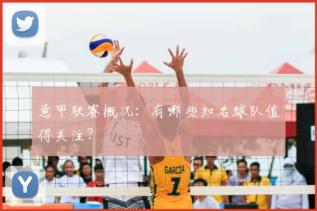 意甲联赛概况:有哪些知名球队值得关注?