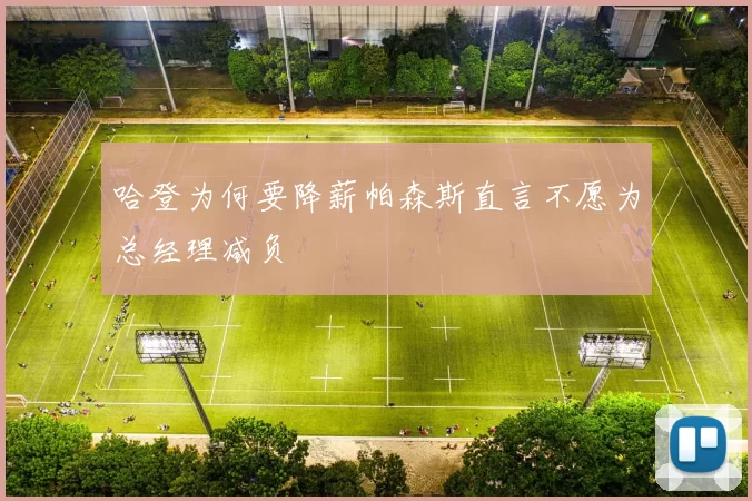 哈登为何要降薪帕森斯直言不愿为总经理减负