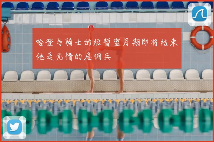 哈登与骑士的短暂蜜月期即将结束他是无情的雇佣兵