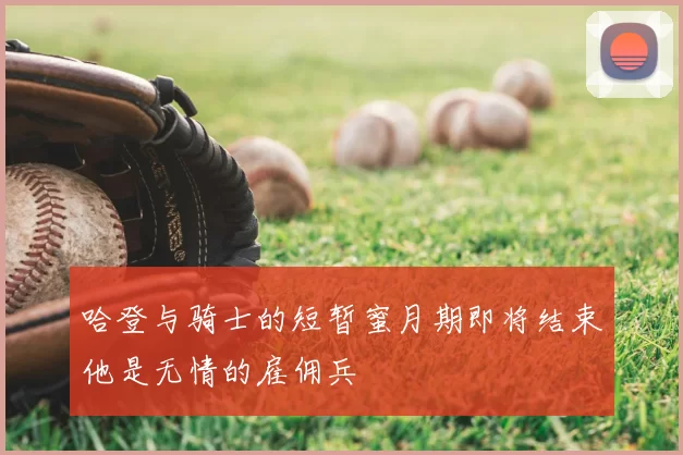哈登与骑士的短暂蜜月期即将结束他是无情的雇佣兵