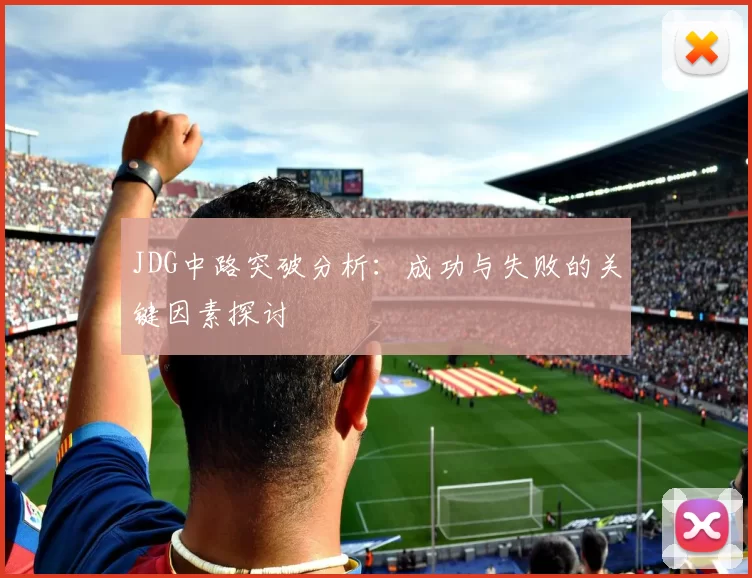 JDG中路突破分析：成功与失败的关键因素探讨