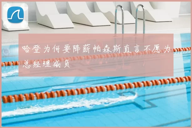 哈登为何要降薪帕森斯直言不愿为总经理减负