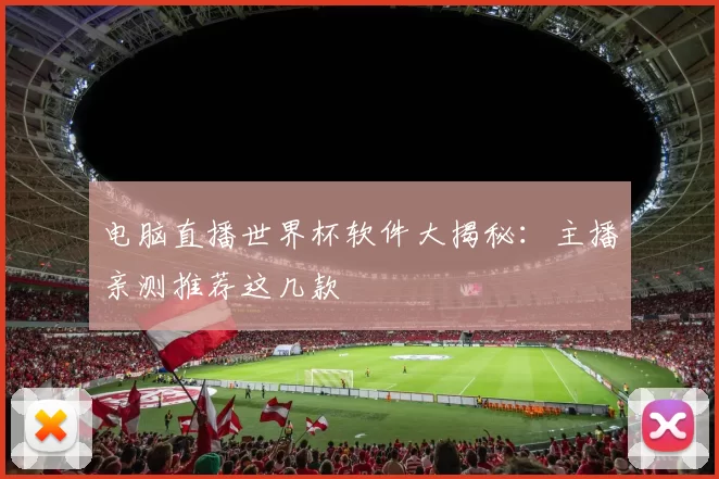 电脑直播世界杯软件大揭秘:主播亲测推荐这几款