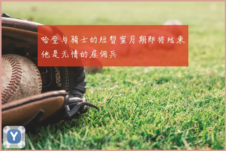 哈登与骑士的短暂蜜月期即将结束他是无情的雇佣兵