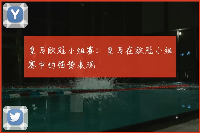 皇马欧冠小组赛:皇马在欧冠小组赛中的强势表现